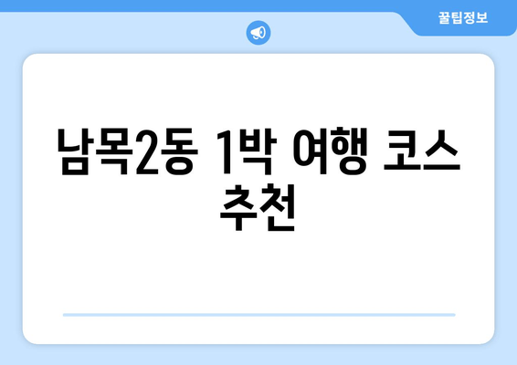 남목2동 1박 여행 코스 추천