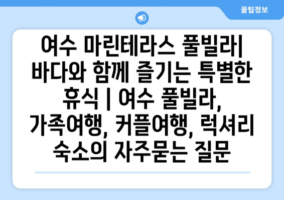 여수 마린테라스 풀빌라| 바다와 함께 즐기는 특별한 휴식 | 여수 풀빌라, 가족여행, 커플여행, 럭셔리 숙소