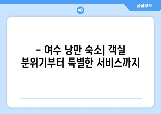 여수 커플 여행, 낭만 가득한 숙소 추천 | 객실 분위기, 특별한 서비스, 로맨틱 데이트 코스