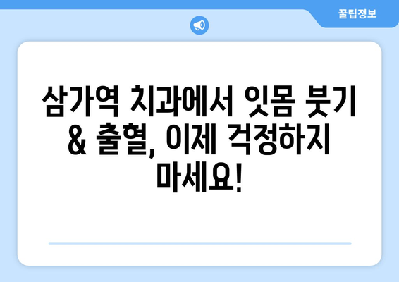 잇몸 붓기 & 출혈, 삼가역 치과에서 해결하세요! | 잇몸 질환, 치료, 예방, 삼가역