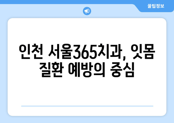 잇몸 건강 지키는 필수템! 스케일링의 중요성 | 인천 서울365치과, 잇몸 치료, 치주 질환 예방