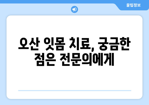 오산 잇몸 치료, 성공적인 결과를 위한 주의사항 5가지 | 잇몸 질환, 치료, 오산 치과