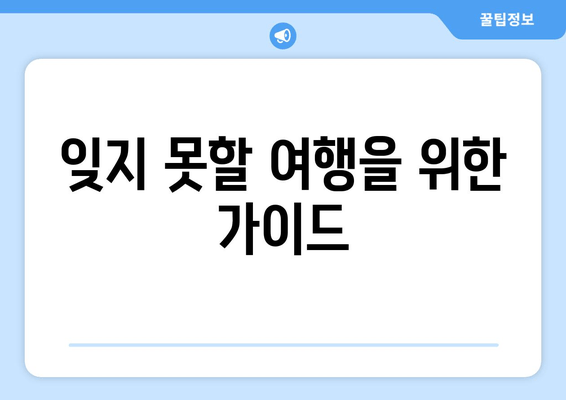 잊지 못할 여행을 위한 가이드