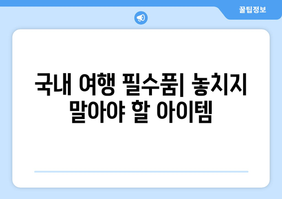 국내 여행 필수품| 놓치지 말아야 할 아이템