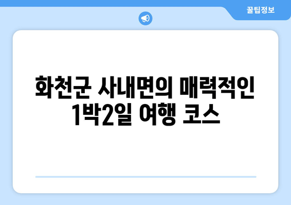 화천군 사내면의 매력적인 1박2일 여행 코스