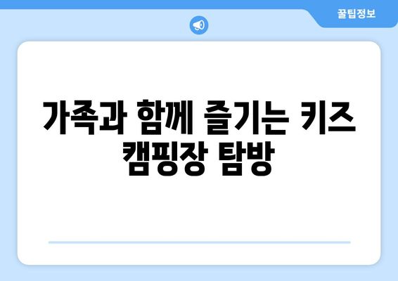 가족과 함께 즐기는 키즈 캠핑장 탐방