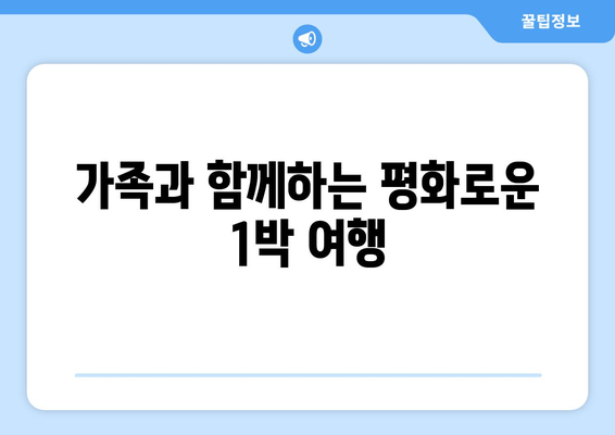 가족과 함께하는 평화로운 1박 여행