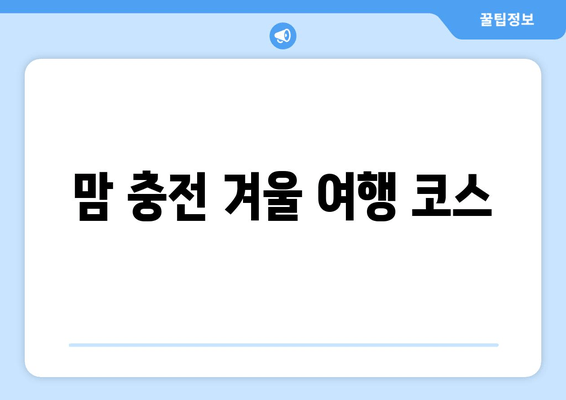 맘 충전 겨울 여행 코스