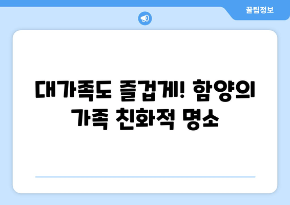 대가족도 즐겁게! 함양의 가족 친화적 명소