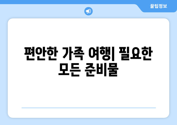 편안한 가족 여행| 필요한 모든 준비물