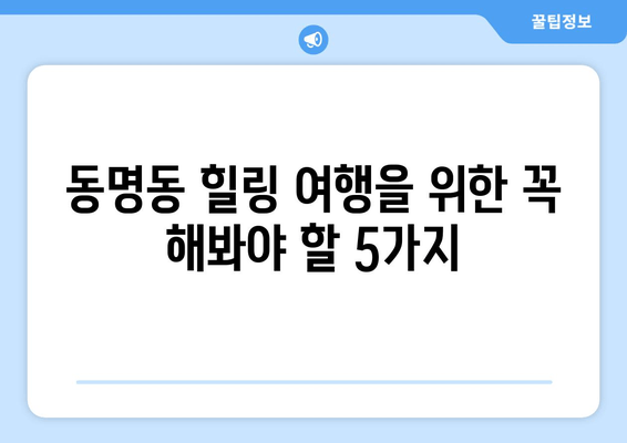 동명동 힐링 여행을 위한 꼭 해봐야 할 5가지