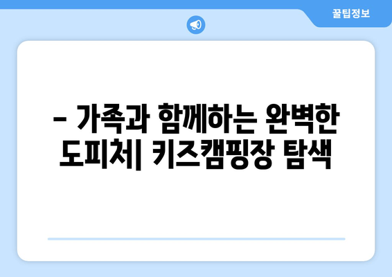 - 가족과 함께하는 완벽한 도피처| 키즈캠핑장 탐색