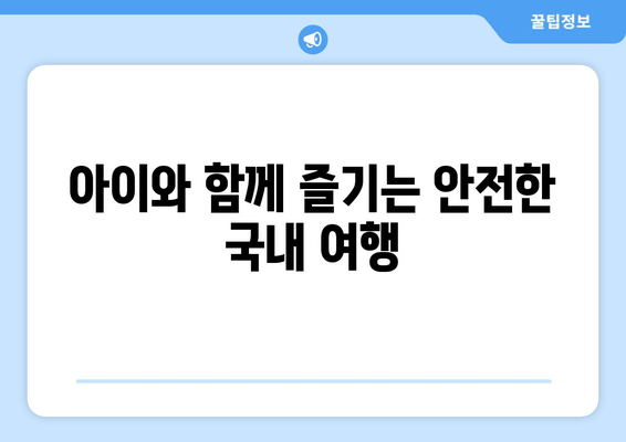 아이와 함께 즐기는 안전한 국내 여행