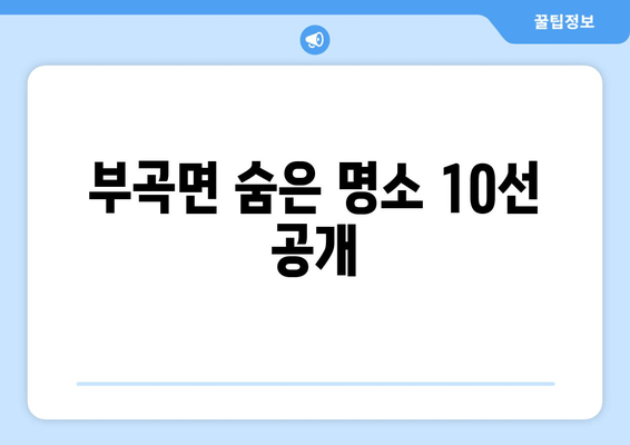 부곡면 숨은 명소 10선 공개