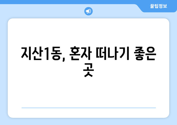 지산1동, 혼자 떠나기 좋은 곳