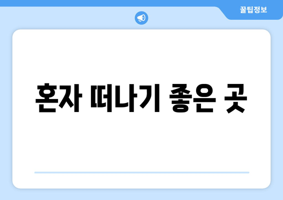 혼자 떠나기 좋은 곳