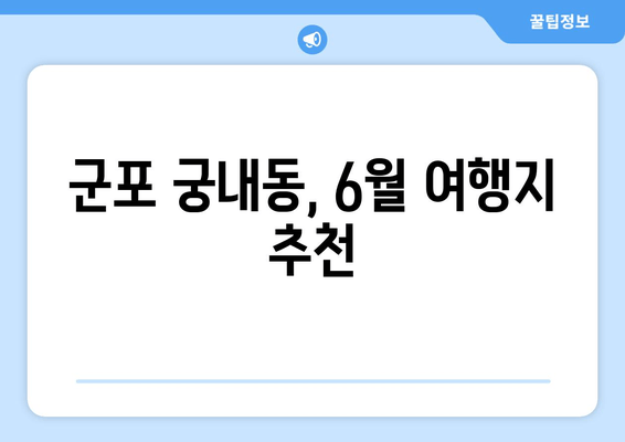 군포 궁내동, 6월 여행지 추천