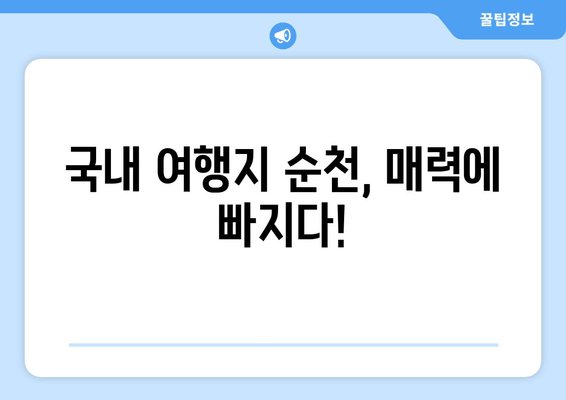 국내 여행지 순천, 매력에 빠지다!