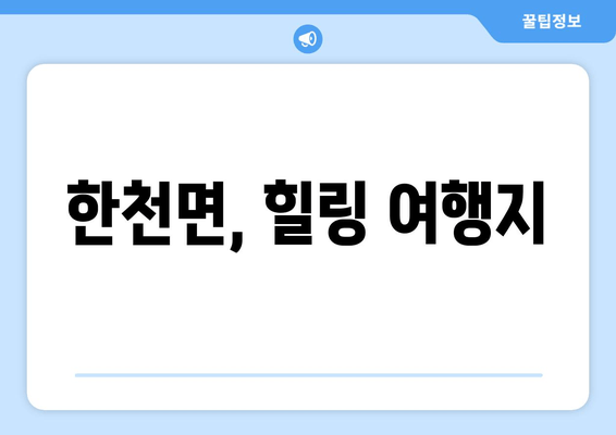 한천면, 힐링 여행지