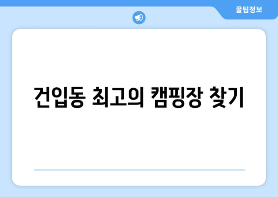 건입동 최고의 캠핑장 찾기