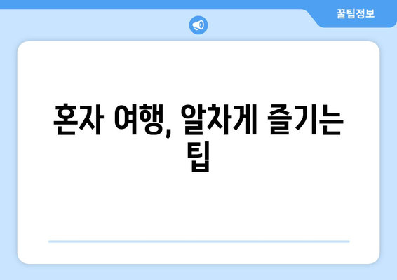 혼자 여행, 알차게 즐기는 팁