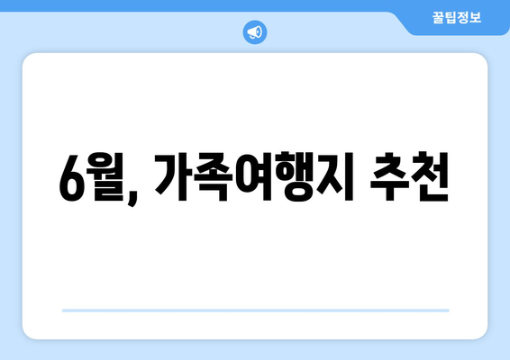 6월, 가족여행지 추천