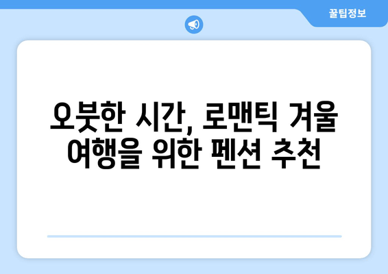 강릉 커플 펜션 추천| 낭만 가득한 겨울 여행 꿀팁 | 강릉 여행, 펜션 추천, 커플 여행, 겨울 여행