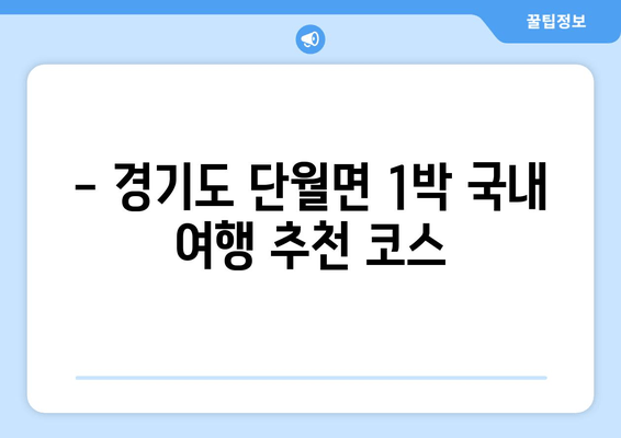 - 경기도 단월면 1박 국내 여행 추천 코스