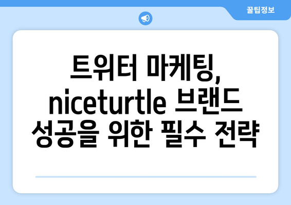 niceturtle 트위터를 활용한 브랜드 메시지 전달 전략 | 트위터 마케팅, 브랜드 인지도, 소셜 미디어