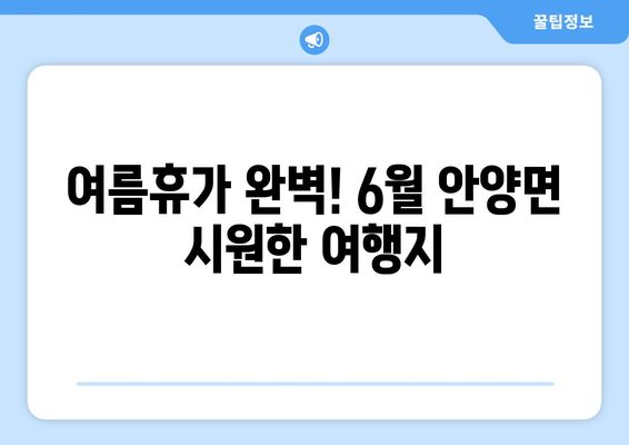 여름휴가 완벽! 6월 안양면 시원한 여행지