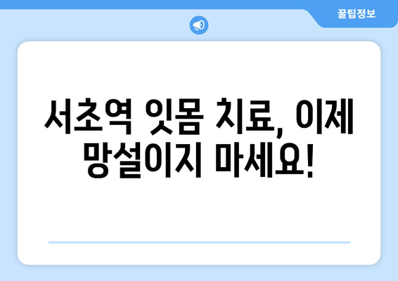 서초역 잇몸 치료, 어디서 시작해야 할까요? | 서초역 잇몸 치료 잘하는 곳 추천, 잇몸 치료 비용, 잇몸 질환 증상