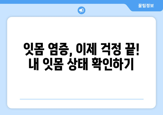 잇몸 염증, 이제 걱정하지 마세요! 증상과 치료법 완벽 가이드 | 잇몸 질환, 치주염, 잇몸 부음, 잇몸 출혈, 치료 팁