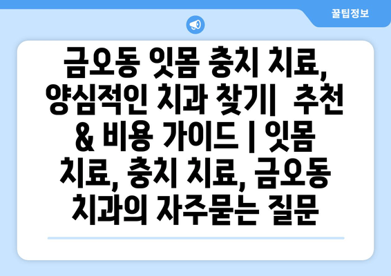 금오동 잇몸 충치 치료, 양심적인 치과 찾기|  추천 & 비용 가이드 | 잇몸 치료, 충치 치료, 금오동 치과