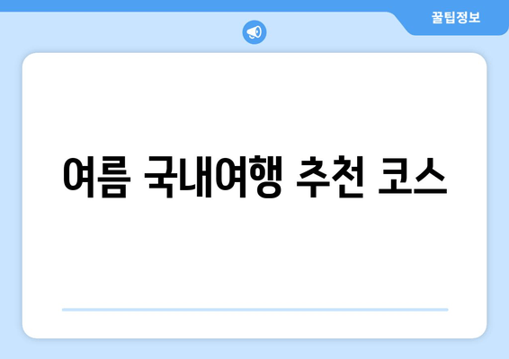 여름 국내여행 추천 코스