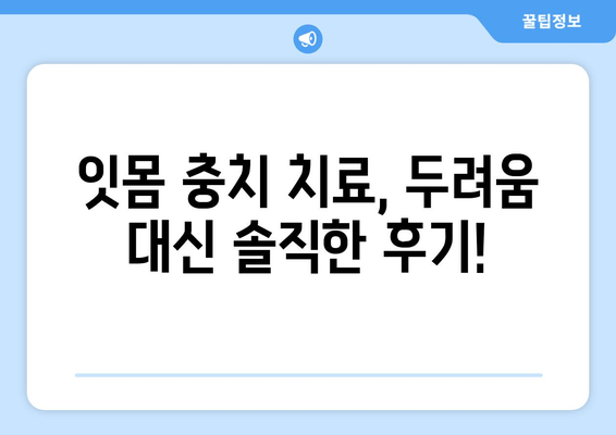 잇몸 충치 치료 경험담| 솔직한 후기와 함께 알아보는 치료 과정 | 잇몸, 충치, 치료, 경험, 후기