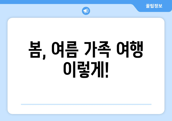 봄, 여름 가족 여행 이렇게!