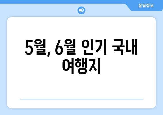 5월, 6월 인기 국내 여행지