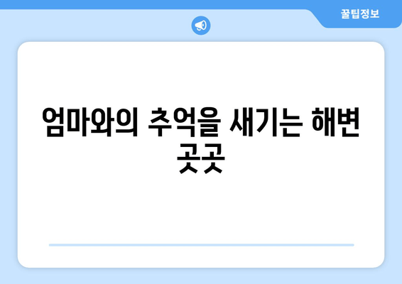 엄마와의 추억을 새기는 해변 곳곳