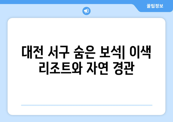 대전 서구 숨은 보석| 이색 리조트와 자연 경관