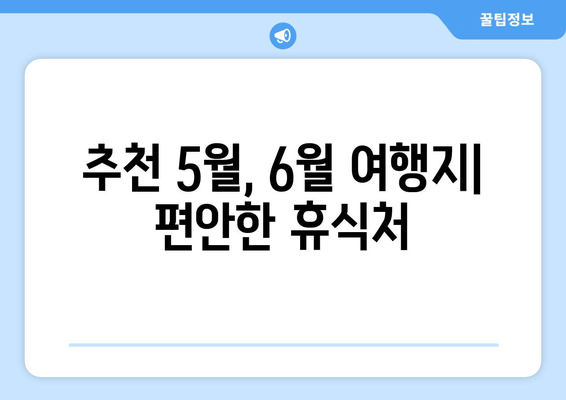 추천 5월, 6월 여행지| 편안한 휴식처