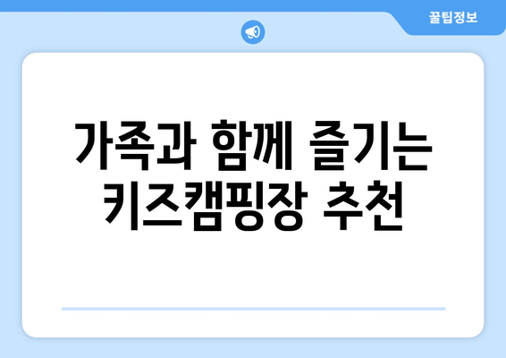 가족과 함께 즐기는 키즈캠핑장 추천