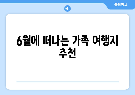 6월에 떠나는 가족 여행지 추천