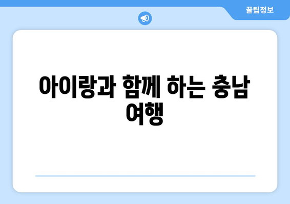 아이랑과 함께 하는 충남 여행