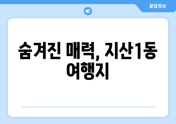 숨겨진 매력, 지산1동 여행지