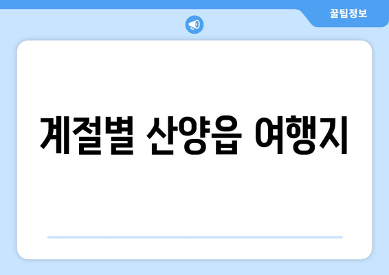 계절별 산양읍 여행지