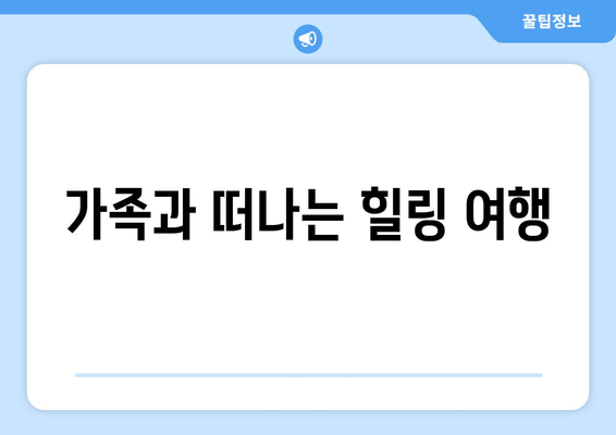 가족과 떠나는 힐링 여행