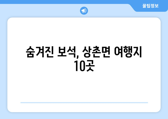 숨겨진 보석, 상촌면 여행지 10곳