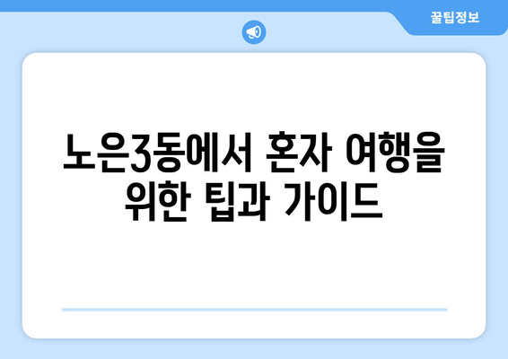 노은3동에서 혼자 여행을 위한 팁과 가이드