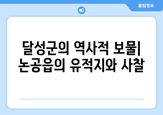 달성군의 역사적 보물| 논공읍의 유적지와 사찰