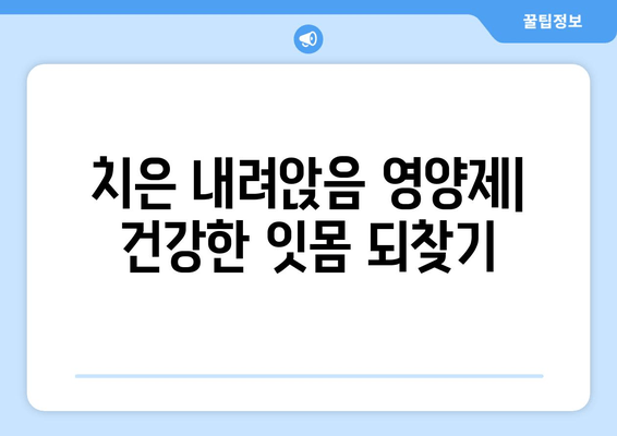 치은 내려앉음 영양제| 건강한 잇몸 되찾는 솔루션 | 잇몸 건강, 치주 질환 예방, 영양 관리